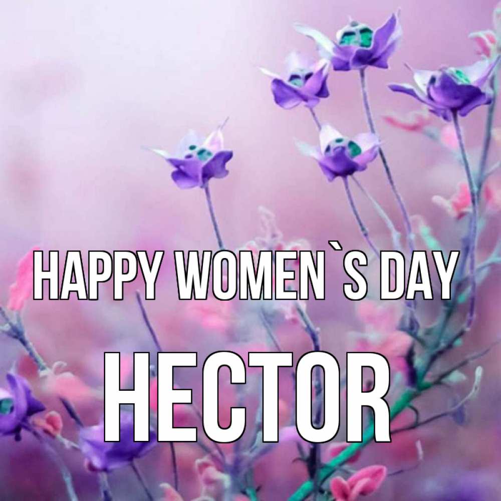 Greetings card с именем, Hector happy women`s day международный женский день 2 Greetings with text for free download 